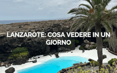Lanzarote: cosa vedere in un giorno